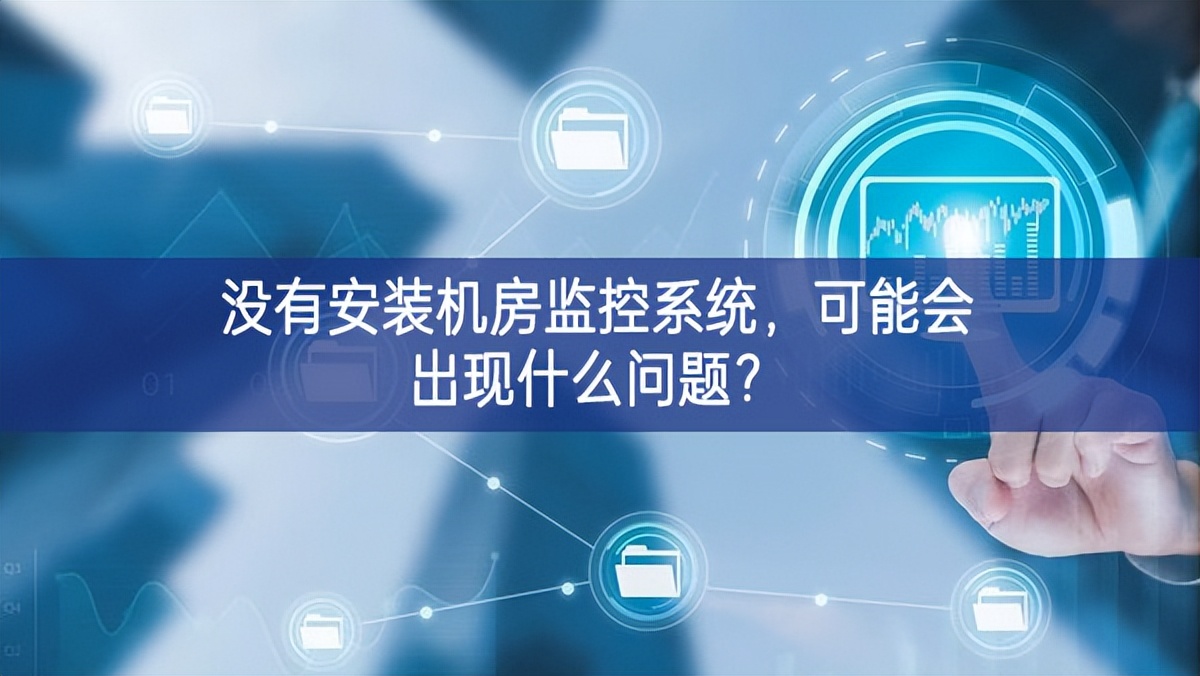 沒有安裝機房動環監控系統，可能會出現什么問題？