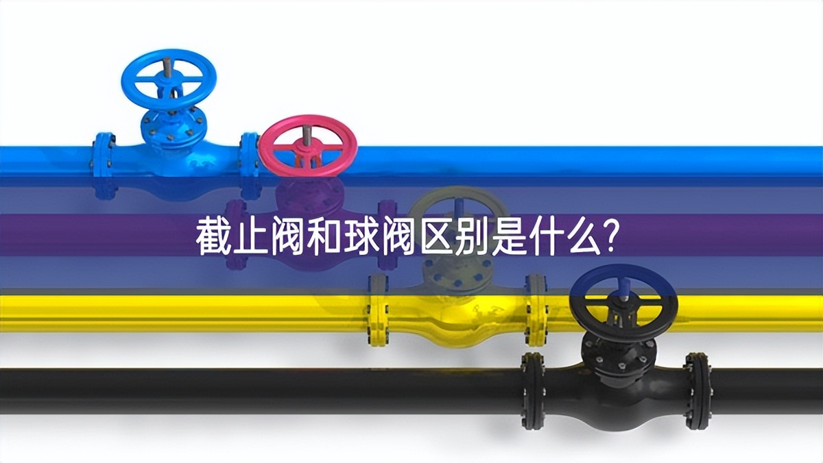截止閥和球閥區別是什么?