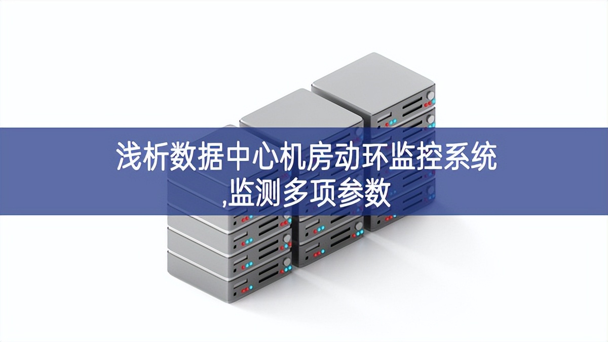 淺析數據中心機房動環監控系統,監測多項參數 淺析數據中心機房動環監控系統,監測多項參數