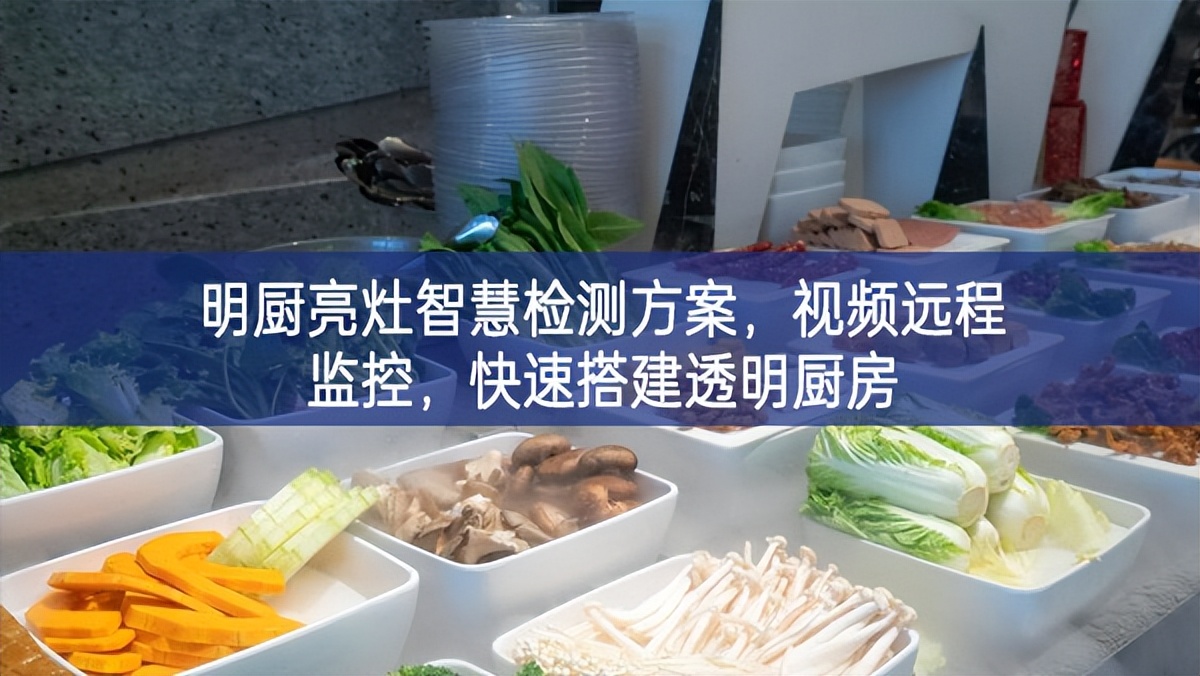 明廚亮灶智慧檢測方案，視頻遠程監(jiān)控，快速搭建透明廚房