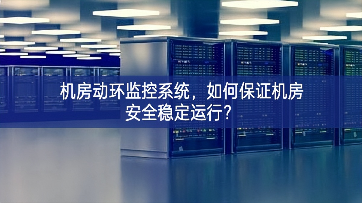 機房動環監控系統,如何保證機房安全穩定運行? 機房動環監控系統,如何保證機房安全穩定運行?