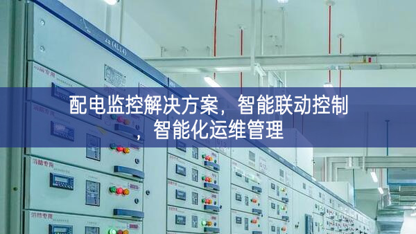 配電監控解決方案，智能聯動控制，智能化運維管理