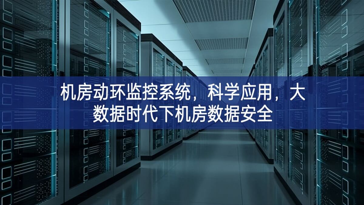 機房動環監控系統，科學應用，大數據時代下機房數據安全