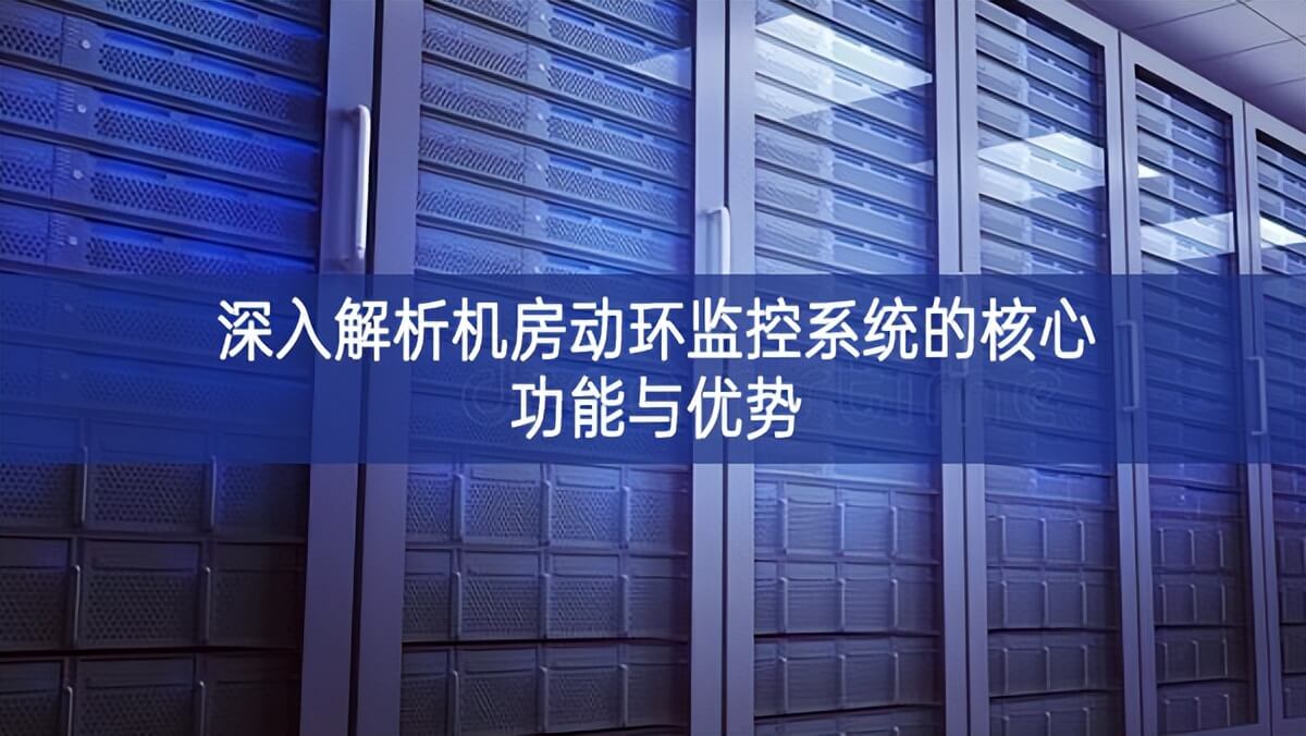 深入解析機房動環監控系統的核心功能與優勢 深入解析機房動環監控系統的核心功能與優勢