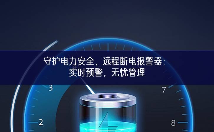 守護電力安全,遠程斷電報警器:實時預警,無憂管理 守護電力安全,遠程斷電報警器:實時預警,無憂管理