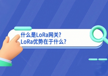 什么是LoRa網關?LoRa優勢在于什么?