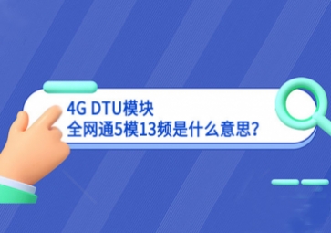 4G DTU模塊全網通5模13頻是什么意思？