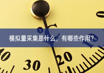 模擬量采集是什么，有哪些作用？