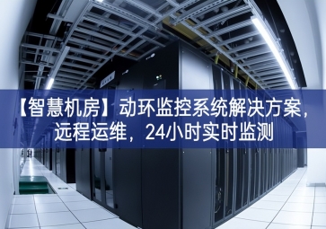「智慧機房」動環監控系統解決方案，遠程運維，24小時實時監測