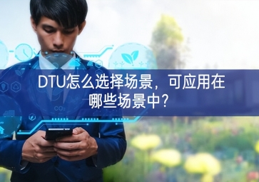 DTU怎么選擇場景，可應用在哪些場景中？