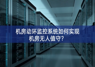 機房動環監控系統如何實現機房無人值守？