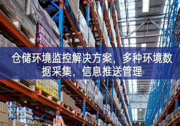  「智慧倉儲」倉儲環境監控解決方案，多種環境數據采集，信息推送管理