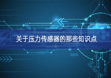 關(guān)于壓力傳感器的那些知識點(diǎn)