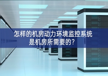 怎樣的機房動力環境監控系統是機房所需要的？