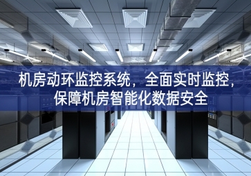 機(jī)房動(dòng)環(huán)監(jiān)控系統(tǒng)，全面實(shí)時(shí)監(jiān)控，保障機(jī)房智能化數(shù)據(jù)安全