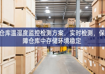 「智慧園區」倉庫溫濕度監控檢測方案，實時檢測，保障倉庫中存儲環境穩定