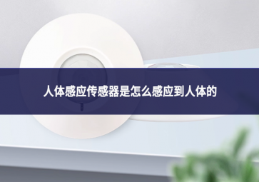 人體感應(yīng)傳感器是怎么感應(yīng)到人體的
