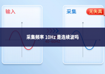 采集頻率 10Hz 是連續(xù)波嗎?從信號采集本質(zhì)解析