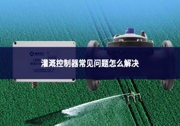 灌溉控制器常見問題怎么解決